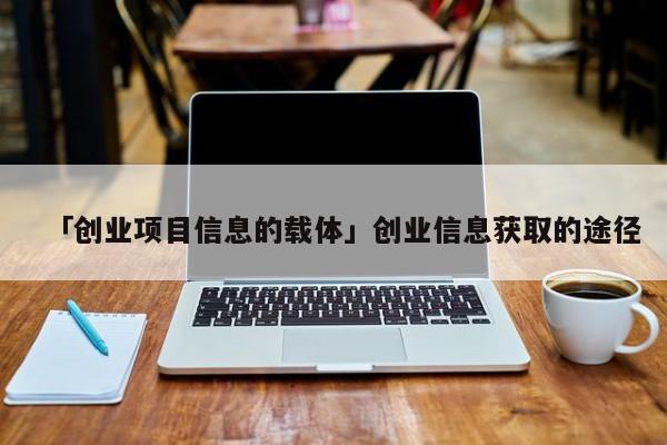 「创业项目信息的载体」创业信息获取的途径