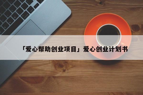 「爱心帮助创业项目」爱心创业计划书