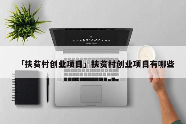 「扶贫村创业项目」扶贫村创业项目有哪些