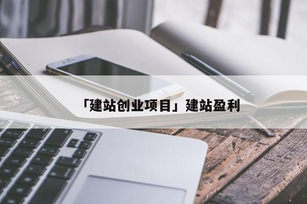 「建站创业项目」建站盈利
