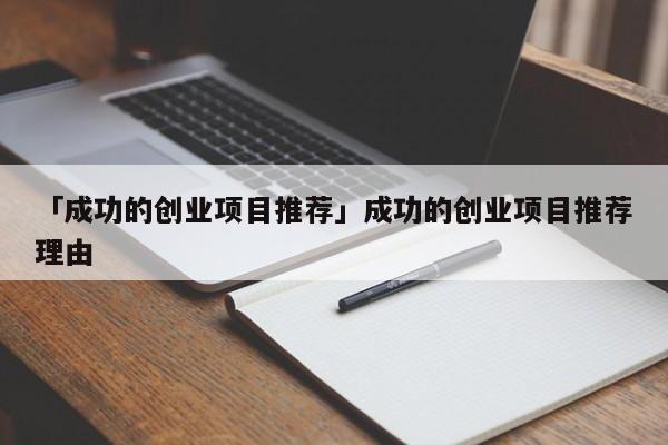 「成功的创业项目推荐」成功的创业项目推荐理由