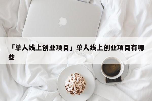 「单人线上创业项目」单人线上创业项目有哪些