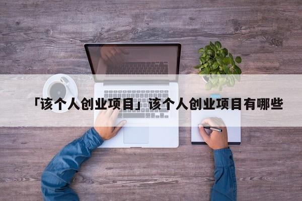 「该个人创业项目」该个人创业项目有哪些