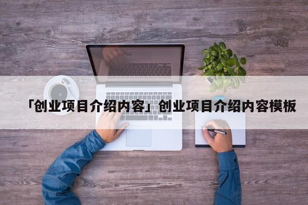 「创业项目介绍内容」创业项目介绍内容模板