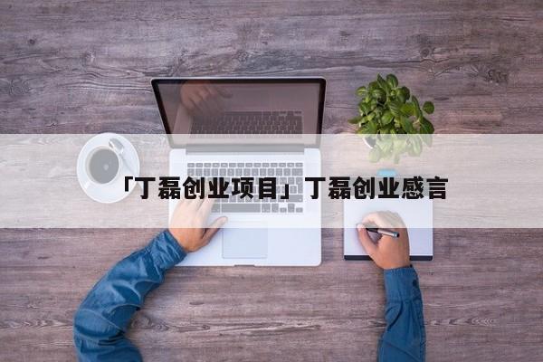 「丁磊创业项目」丁磊创业感言